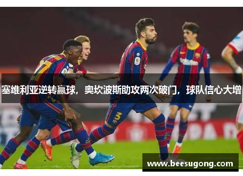 塞维利亚逆转赢球，奥坎波斯助攻两次破门，球队信心大增