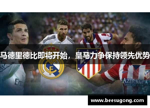 马德里德比即将开始，皇马力争保持领先优势