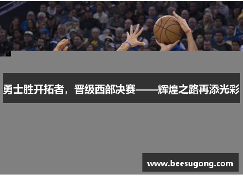 勇士胜开拓者，晋级西部决赛——辉煌之路再添光彩