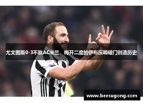 尤文图斯0-3不敌AC米兰，梅开二度的伊布压哨破门创造历史