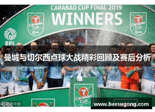 曼城与切尔西点球大战精彩回顾及赛后分析