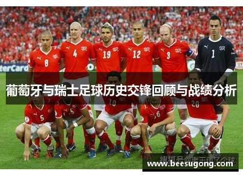 葡萄牙与瑞士足球历史交锋回顾与战绩分析